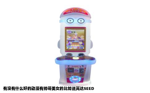 有没有什么好的动漫有帅哥美女的比如说高达SEED