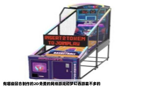 有哪些回合制作的2D免费的网络游戏和梦幻西游差不多的