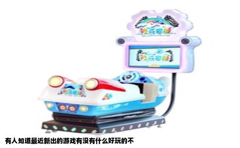有人知道最近新出的游戏有没有什么好玩的不