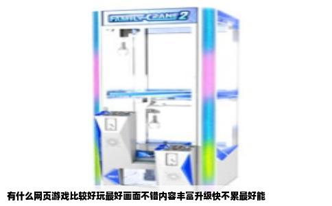 有什么网页游戏比较好玩最好画面不错内容丰富升级快不累最好能