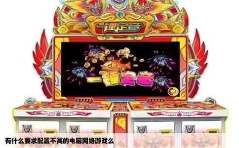 有什么要求配置不高的电脑网络游戏么