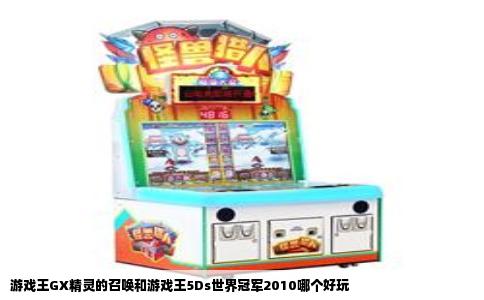游戏王GX精灵的召唤和游戏王5Ds世界冠军2010哪个好玩