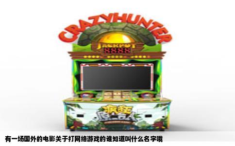 有一场国外的电影关于打网络游戏的谁知道叫什么名字哦