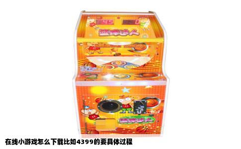在线小游戏怎么下载比如4399的要具体过程