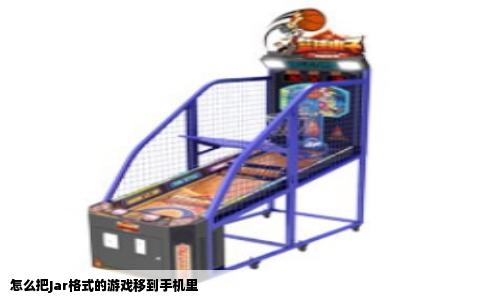 怎么把Jar格式的游戏移到手机里