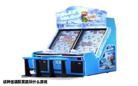 这种低端配置能玩什么游戏