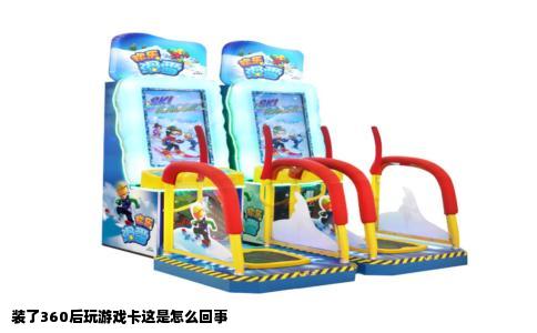 装了360后玩游戏卡这是怎么回事