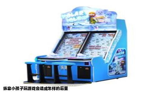 纵容小孩子玩游戏会造成怎样的后果