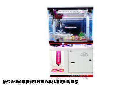 最受欢迎的手机游戏好玩的手机游戏谢谢推荐