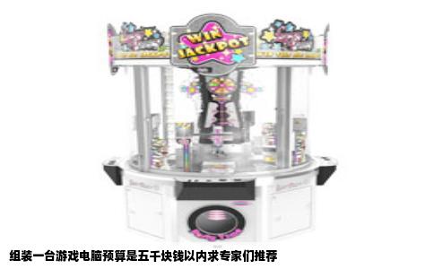 组装一台游戏电脑预算是五千块钱以内求专家们推荐