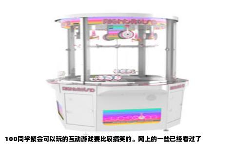 100同学聚会可以玩的互动游戏要比较搞笑的。网上的一些已经看过了