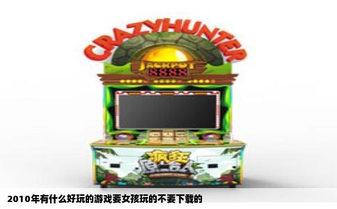 2010年有什么好玩的游戏要女孩玩的不要下载的