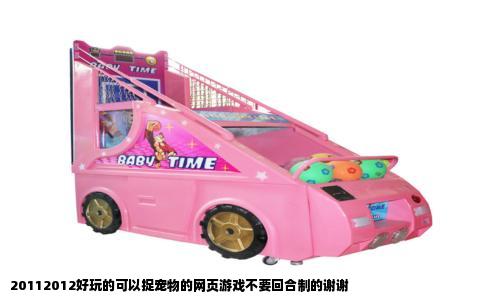 20112012好玩的可以捉宠物的网页游戏不要回合制的谢谢