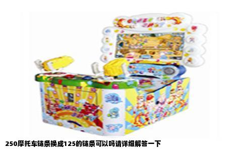 250摩托车链条换成125的链条可以吗请详细解答一下