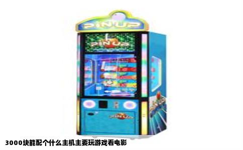 3000块能配个什么主机主要玩游戏看电影