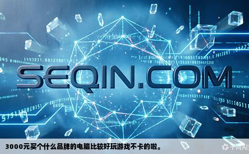 3000元买个什么品牌的电脑比较好玩游戏不卡的啦。