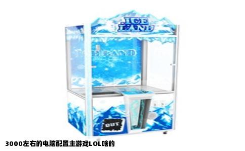 3000左右的电脑配置主游戏LOL啥的