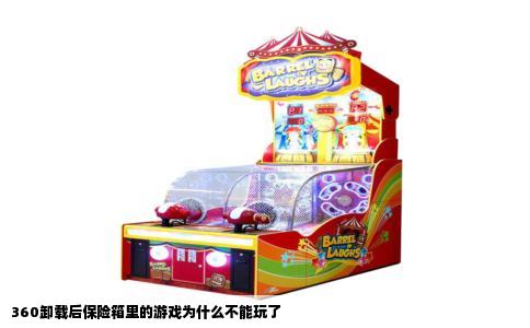 360卸载后保险箱里的游戏为什么不能玩了
