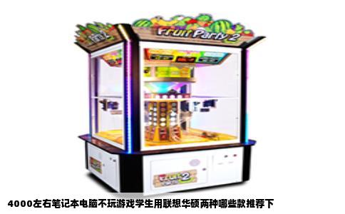 4000左右笔记本电脑不玩游戏学生用联想华硕两种哪些款推荐下