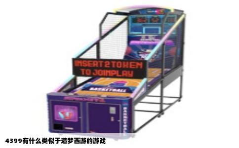 4399有什么类似于造梦西游的游戏