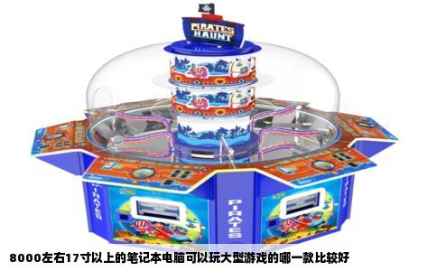 8000左右17寸以上的笔记本电脑可以玩大型游戏的哪一款比较好