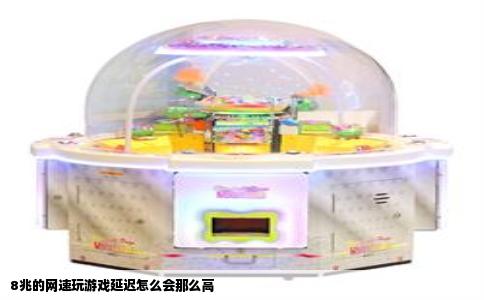 8兆的网速玩游戏延迟怎么会那么高