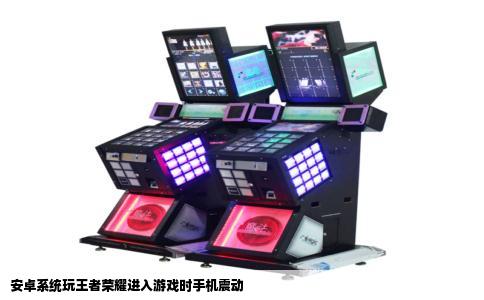 安卓系统玩王者荣耀进入游戏时手机震动