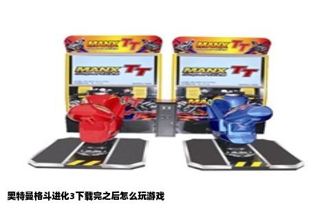 奥特曼格斗进化3下载完之后怎么玩游戏