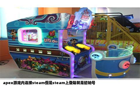 apex游戏内连接steam但是steam上登陆就是初始号