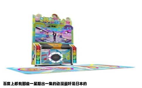 百度上都有那些一星期出一集的动漫最好是日本的