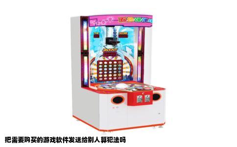 把需要购买的游戏软件发送给别人算犯法吗