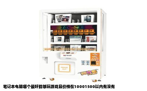 笔记本电脑哪个最好能够玩游戏且价格在10001500以内有没有