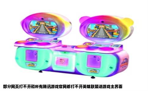 部分网页打不开和所有腾讯游戏官网都打不开英雄联盟进游戏主界面