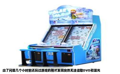 出了问题几个小时前还玩过游戏的刚才发现突然无法读取DVD和蓝光