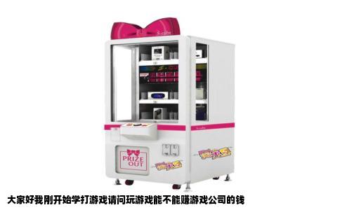 大家好我刚开始学打游戏请问玩游戏能不能赚游戏公司的钱