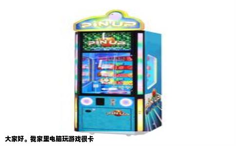 大家好。我家里电脑玩游戏很卡
