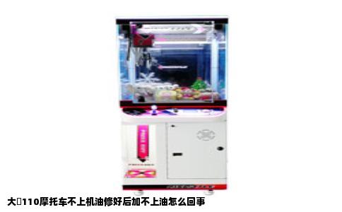 大昜110摩托车不上机油修好后加不上油怎么回事