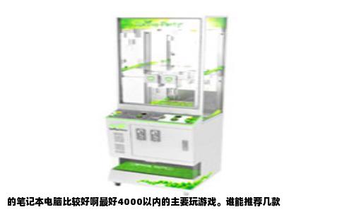 的笔记本电脑比较好啊最好4000以内的主要玩游戏。谁能推荐几款