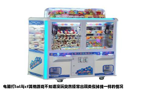 电脑打lol与cf其他游戏不知道没玩突然经常出现类似掉线一样的情况