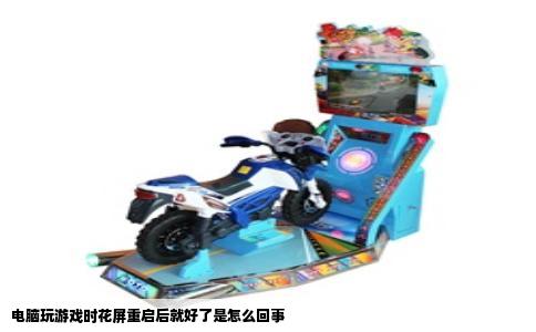 电脑玩游戏时花屏重启后就好了是怎么回事