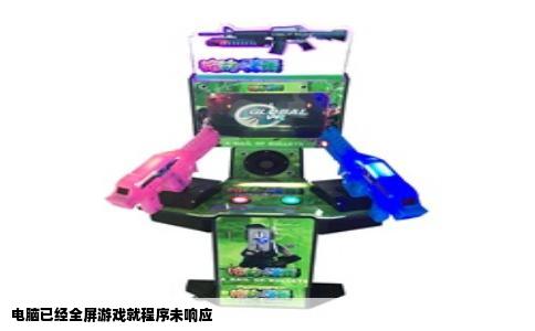 电脑已经全屏游戏就程序未响应