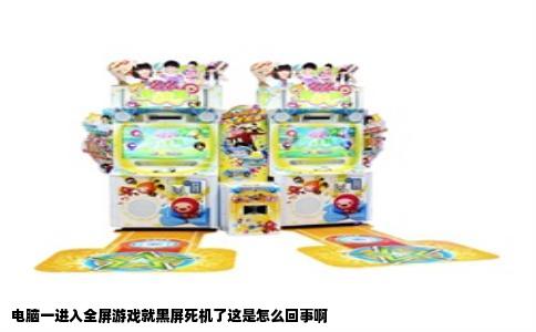 电脑一进入全屏游戏就黑屏死机了这是怎么回事啊