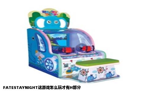 FATESTAYNIGHT这游戏怎么玩才有H部分