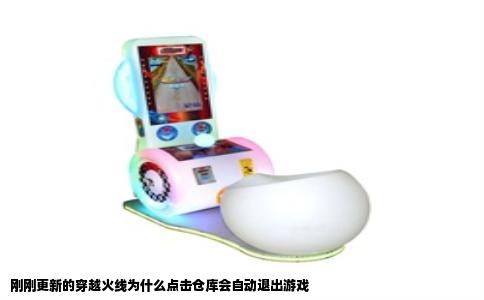 刚刚更新的穿越火线为什么点击仓库会自动退出游戏