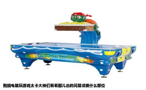 刚搞电脑玩游戏太卡大神们看看那儿出的问题该换什么部位