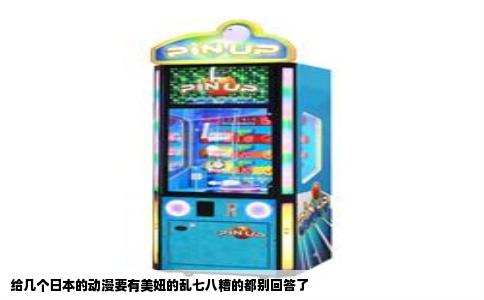 给几个日本的动漫要有美妞的乱七八糟的都别回答了