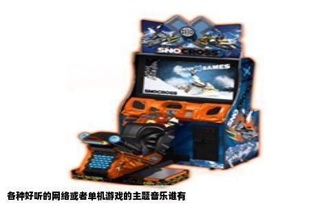 各种好听的网络或者单机游戏的主题音乐谁有