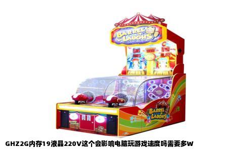 GHZ2G内存19液晶220V这个会影响电脑玩游戏速度吗需要多W