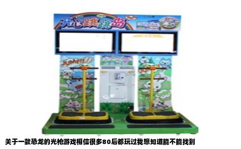 关于一款恐龙的光枪游戏相信很多80后都玩过我想知道能不能找到