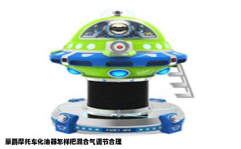 豪爵摩托车化油器怎样把混合气调节合理